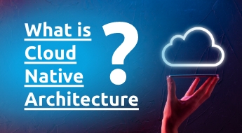 What is Cloud Native Architecture?