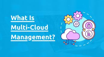 What Is Multi-Cloud Management?